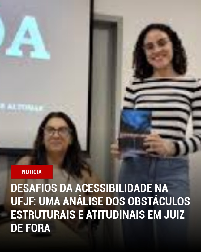 Desafios da Acessibilidade na UFJF: Uma Análise dos Obstáculos Estruturais e Atitudinais em Juiz de Fora