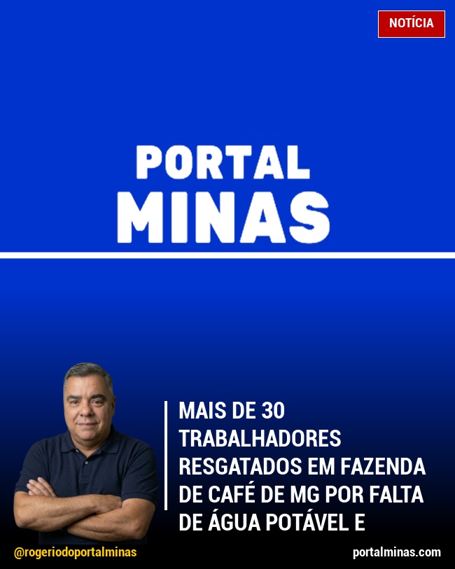 Mais de 30 Trabalhadores Resgatados em Fazenda de Café de MG por Falta de Água Potável e Saneamento