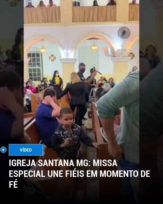 Igreja Santana MG: missa especial une fiéis em momento de fé