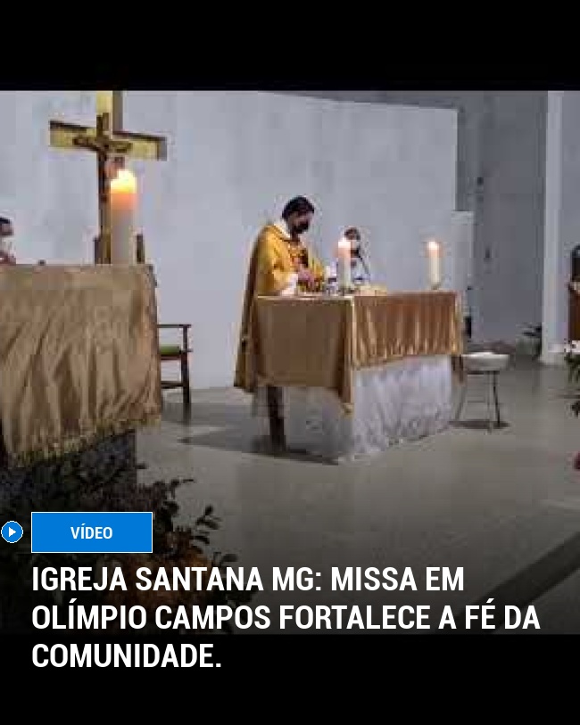 Igreja Santana MG: Missa em Olímpio Campos fortalece a fé da comunidade.