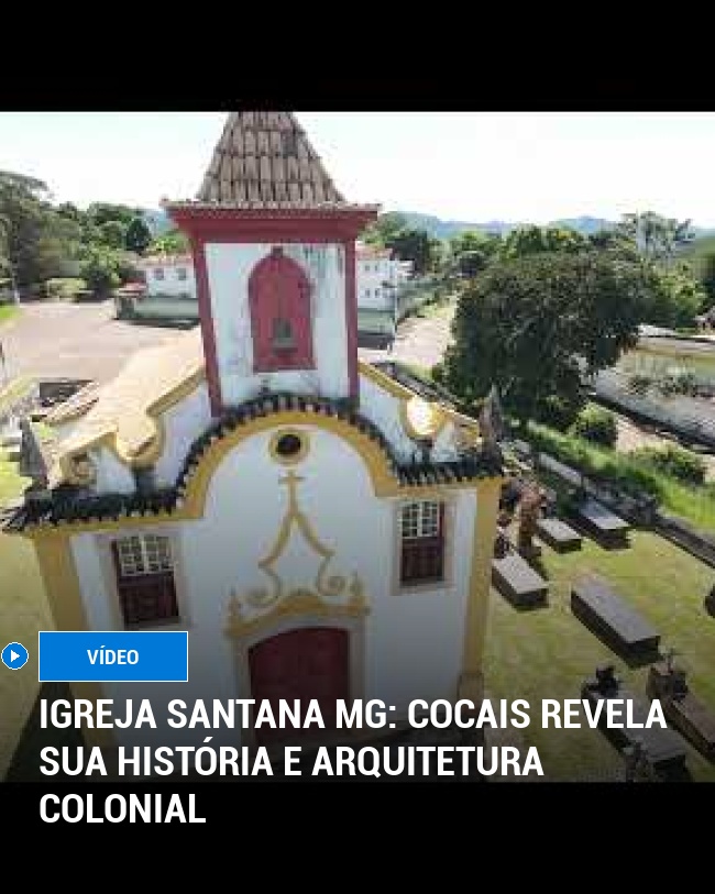 Igreja Santana MG: Cocais revela sua história e arquitetura colonial