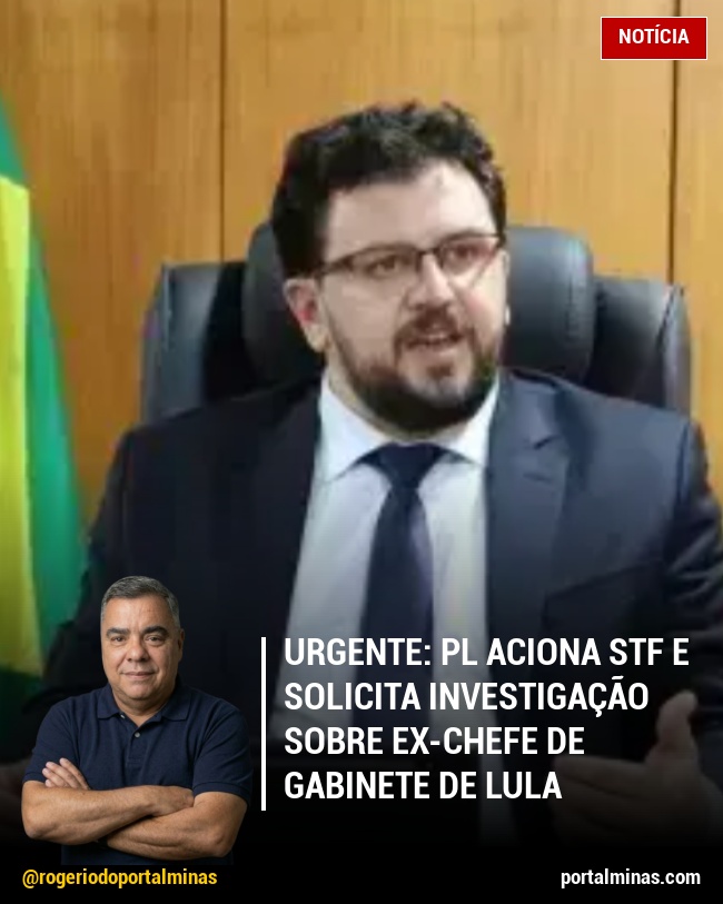 URGENTE: PL Aciona STF e Solicita Investigação Sobre Ex-Chefe de Gabinete de Lula