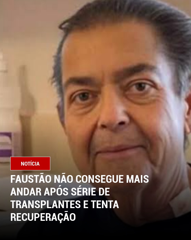 Faustão não consegue mais andar após série de transplantes e tenta recuperação