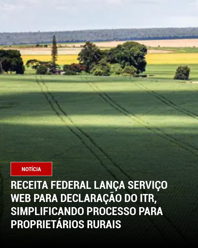 Receita Federal lança serviço web para declaração do ITR, simplificando processo para proprietários rurais