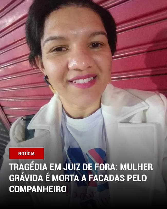 Tragédia em Juiz de Fora: Mulher Grávida é Morta a Facadas Pelo Companheiro