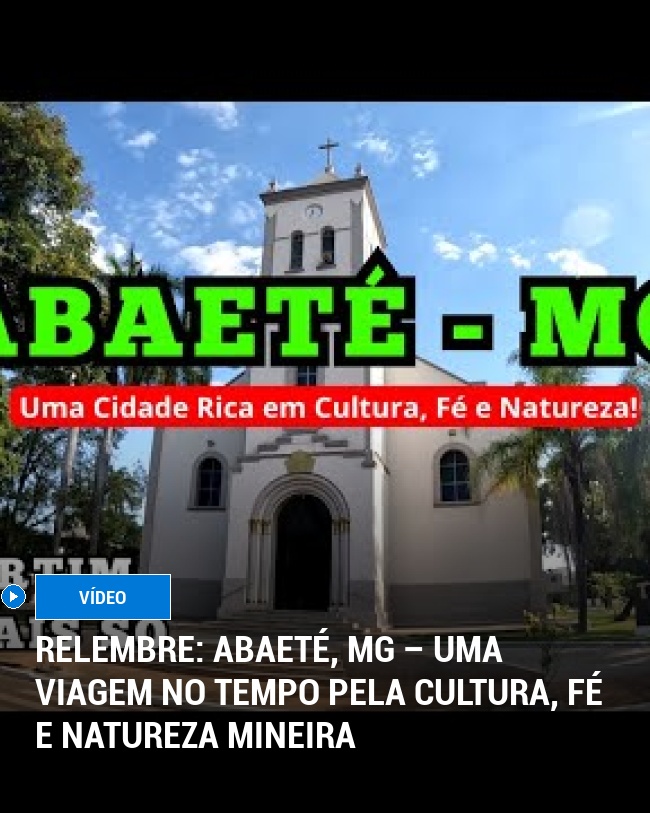 RELEMBRE: Abaeté, MG – Uma Viagem no Tempo Pela Cultura, Fé e Natureza Mineira