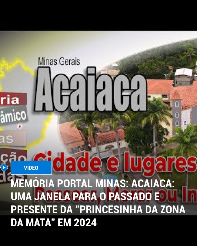 MEMÓRIA PORTAL MINAS: Acaiaca: Uma Janela para o Passado e Presente da "Princesinha da Zona da Mata" em 2024