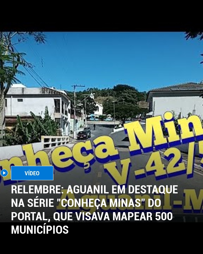RELEMBRE: Aguanil em destaque na série "Conheça Minas" do Portal, que visava mapear 500 municípios