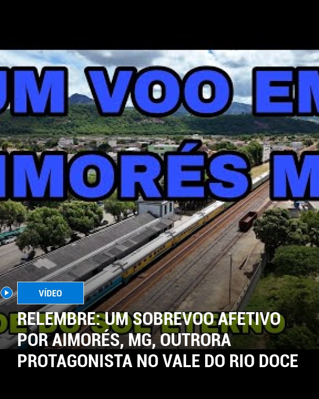 RELEMBRE: Um sobrevoo afetivo por Aimorés, MG, outrora protagonista no Vale do Rio Doce
