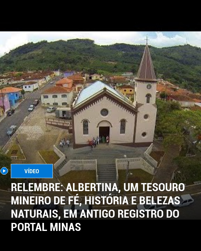 RELEMBRE: Albertina, um Tesouro Mineiro de Fé, História e Belezas Naturais, em Antigo Registro do Portal Minas