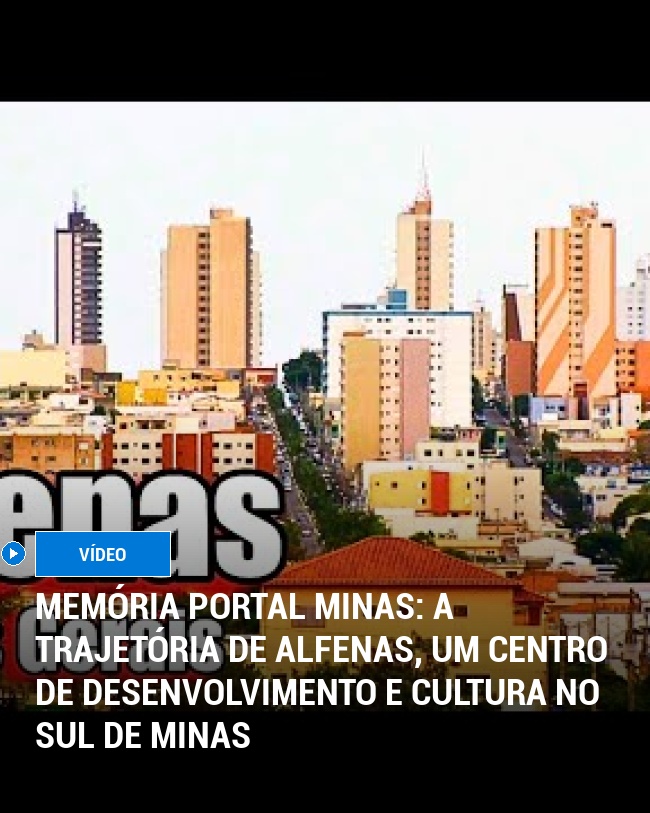 MEMÓRIA PORTAL MINAS: A Trajetória de Alfenas, um Centro de Desenvolvimento e Cultura no Sul de Minas