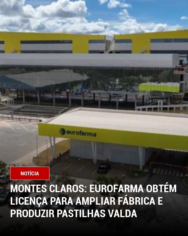 Montes Claros: Eurofarma obtém licença para ampliar fábrica e produzir pastilhas Valda
