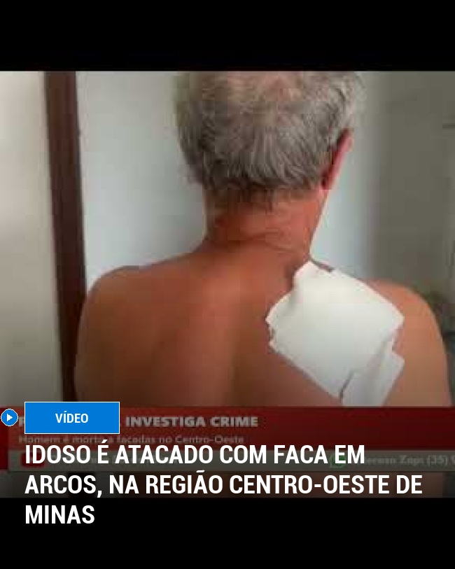 Idoso é Atacado com Faca em Arcos, na Região Centro-Oeste de Minas