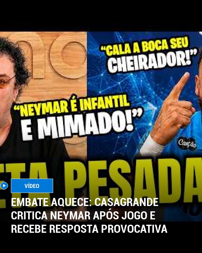 Embate Aquece: Casagrande Critica Neymar Após Jogo e Recebe Resposta Provocativa
