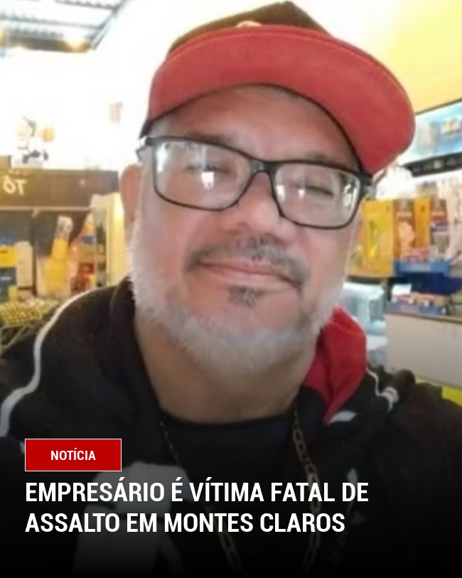 Empresário é Vítima Fatal de Assalto em Montes Claros