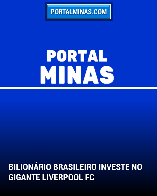 Bilionário Brasileiro Investe no Gigante Liverpool FC