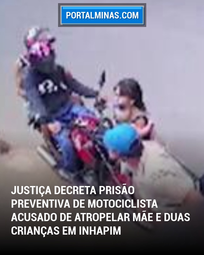 Justiça Decreta Prisão Preventiva de Motociclista Acusado de Atropelar Mãe e Duas Crianças em Inhapim
