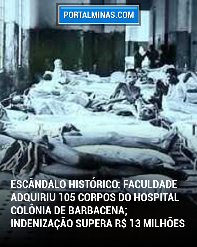 Escândalo Histórico: Faculdade Adquiriu 105 Corpos do Hospital Colônia de Barbacena; Indenização Supera R$ 13 Milhões