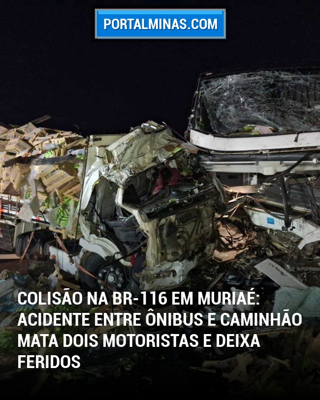 Colisão na BR-116 em Muriaé: Acidente entre ônibus e caminhão mata dois motoristas e deixa feridos