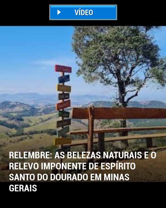 RELEMBRE: As Belezas Naturais e o Relevo Imponente de Espírito Santo do Dourado em Minas Gerais