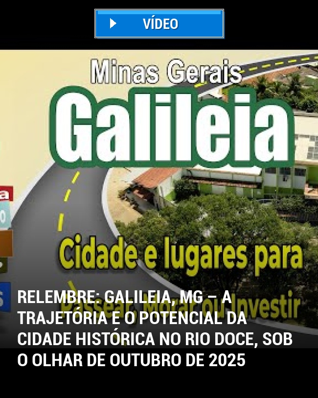 RELEMBRE: Galileia, MG – A Trajetória e o Potencial da Cidade Histórica no Rio Doce, Sob o Olhar de Outubro de 2025
