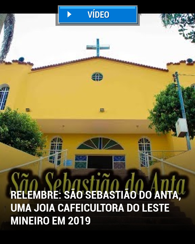 RELEMBRE: São Sebastião do Anta, uma Joia Cafeicultora do Leste Mineiro em 2019