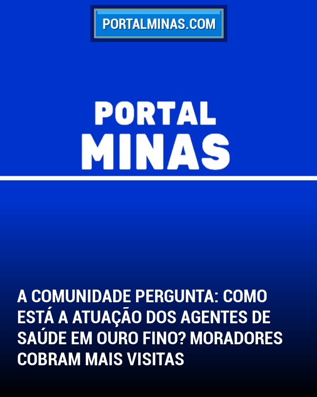 A Comunidade Pergunta: Como está a atuação dos Agentes de Saúde em Ouro Fino? Moradores cobram mais visitas