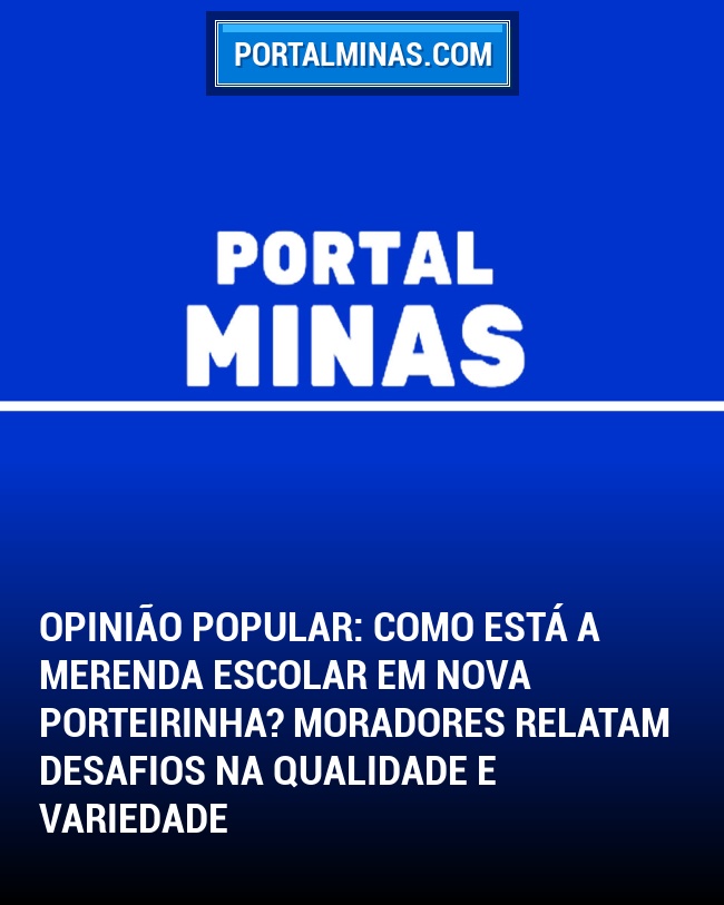Opinião Popular: Como está a merenda escolar em Nova Porteirinha? Moradores relatam desafios na qualidade e variedade