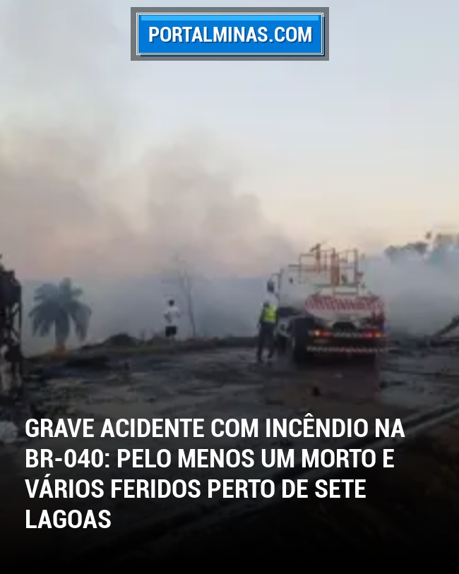 Grave Acidente com Incêndio na BR-040: Pelo Menos Um Morto e Vários Feridos Perto de Sete Lagoas