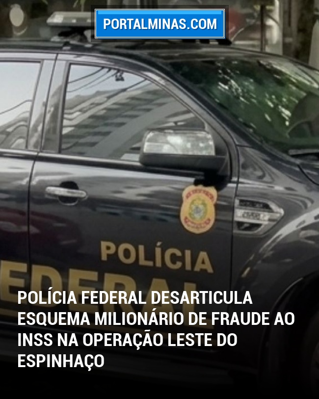 Polícia Federal Desarticula Esquema Milionário de Fraude ao INSS na Operação Leste do Espinhaço