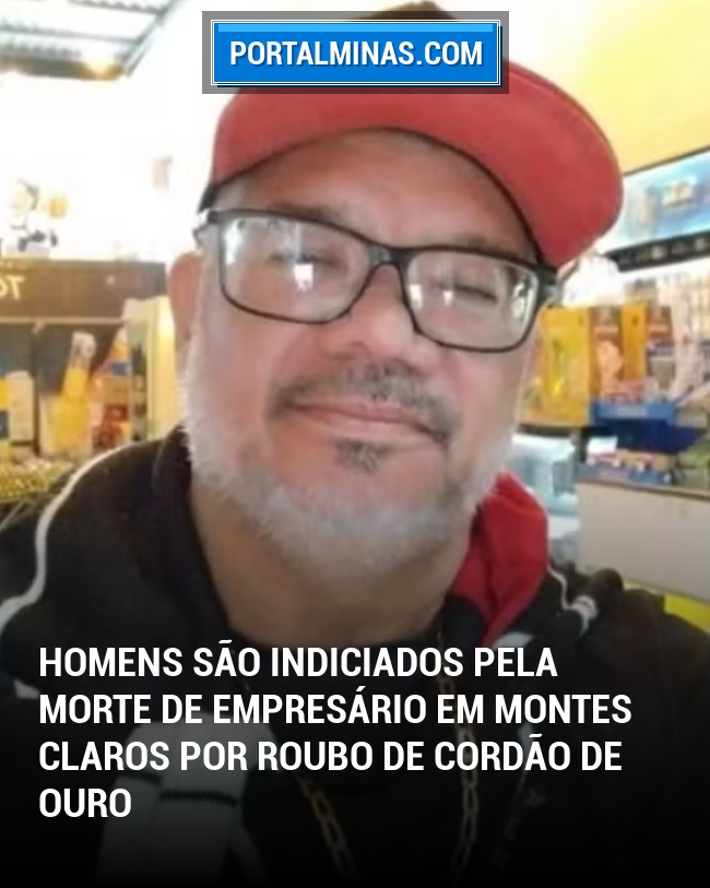 Homens são Indiciados Pela Morte de Empresário em Montes Claros por Roubo de Cordão de Ouro