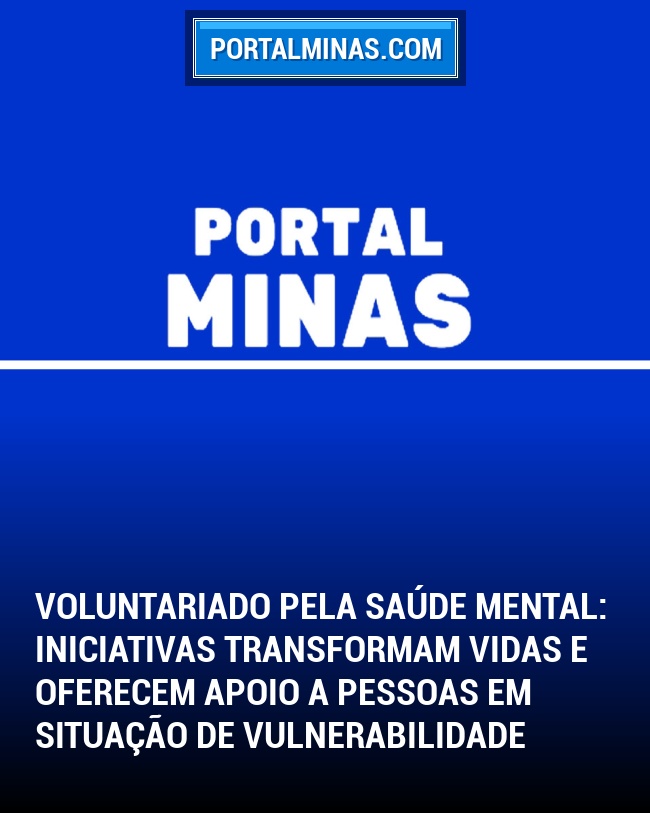 Voluntariado pela Saúde Mental: Iniciativas Transformam Vidas e Oferecem Apoio a Pessoas em Situação de Vulnerabilidade
