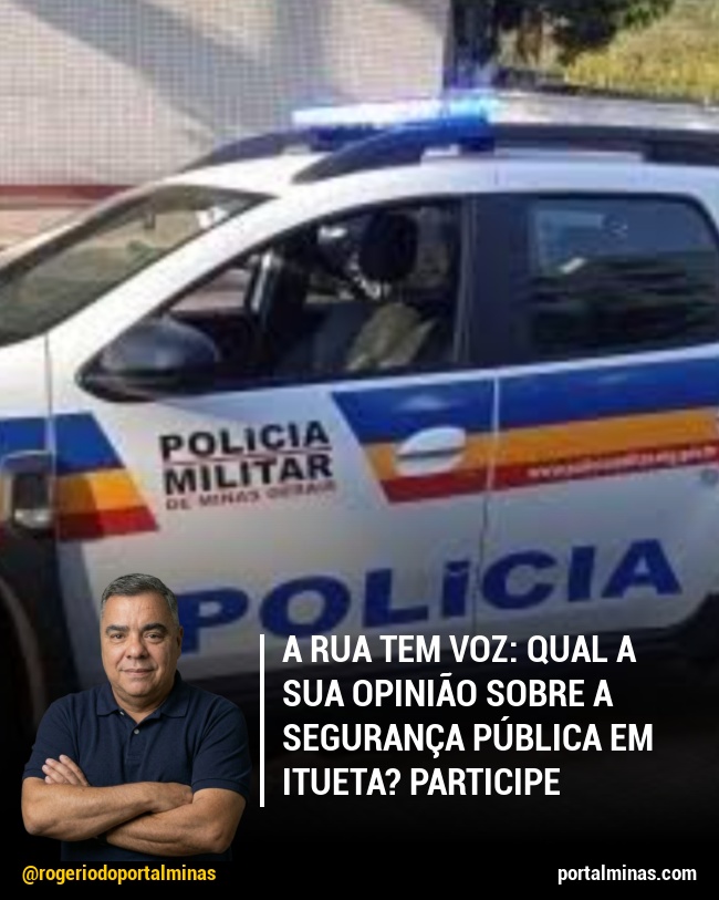 A Rua Tem Voz: Qual a sua opinião sobre a segurança pública em Itueta? Participe