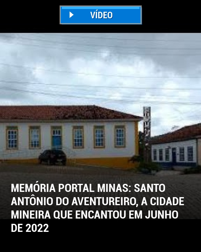 MEMÓRIA PORTAL MINAS: Santo Antônio do Aventureiro, a Cidade Mineira que Encantou em Junho de 2022