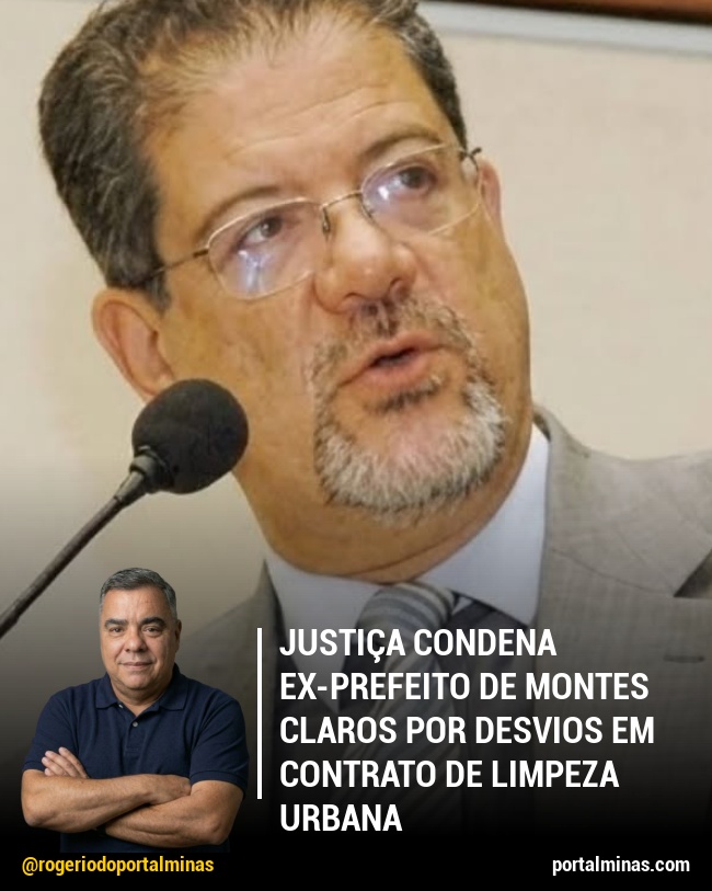 Justiça Condena Ex-Prefeito de Montes Claros por Desvios em Contrato de Limpeza Urbana