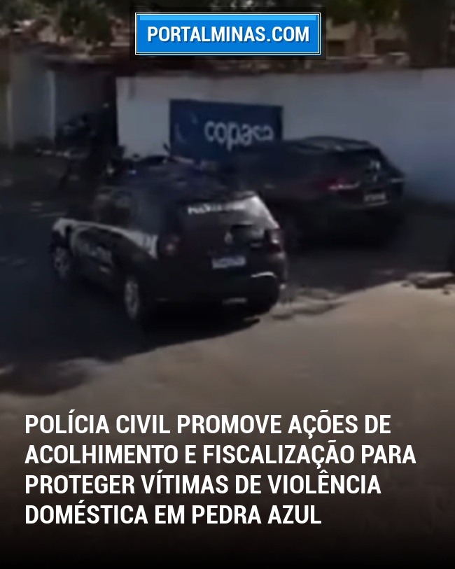 Polícia Civil Promove Ações de Acolhimento e Fiscalização Para Proteger Vítimas de Violência Doméstica em Pedra Azul