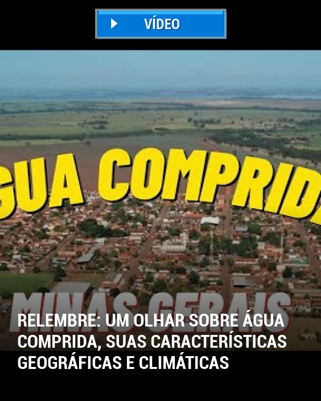 RELEMBRE: Um Olhar Sobre Água Comprida, Suas Características Geográficas e Climáticas