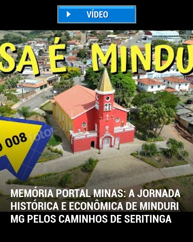 MEMÓRIA PORTAL MINAS: A Jornada Histórica e Econômica de Minduri MG Pelos Caminhos de Seritinga