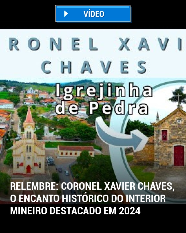 RELEMBRE: Coronel Xavier Chaves, o Encanto Histórico do Interior Mineiro Destacado em 2024