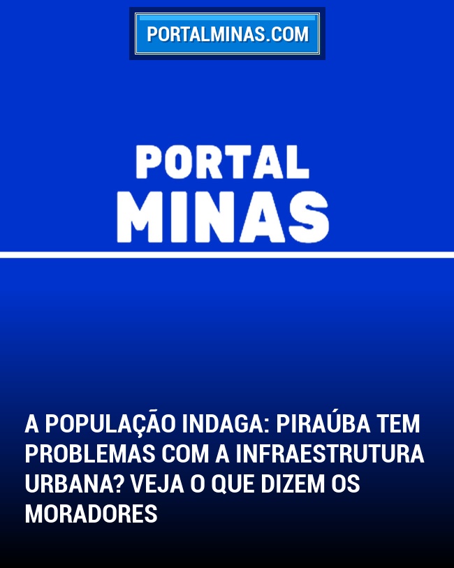 A População Indaga: Piraúba tem problemas com a infraestrutura urbana? Veja o que dizem os moradores
