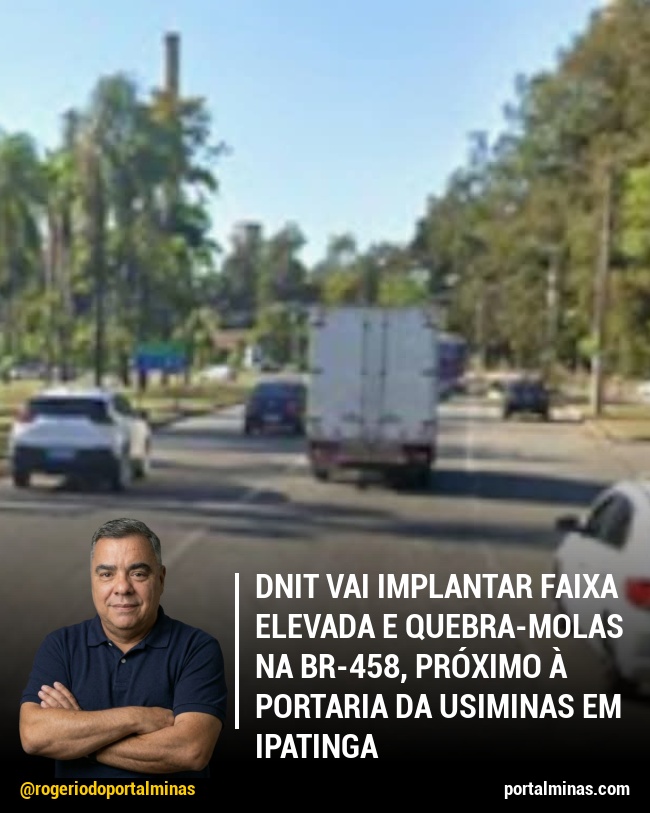 DNIT Vai Implantar Faixa Elevada e Quebra-Molas na BR-458, Próximo à portaria da Usiminas em Ipatinga