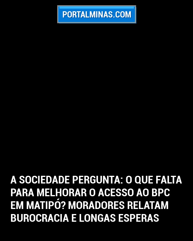 A Sociedade Pergunta: O que falta para melhorar o acesso ao BPC em Matipó? Moradores relatam burocracia e longas esperas