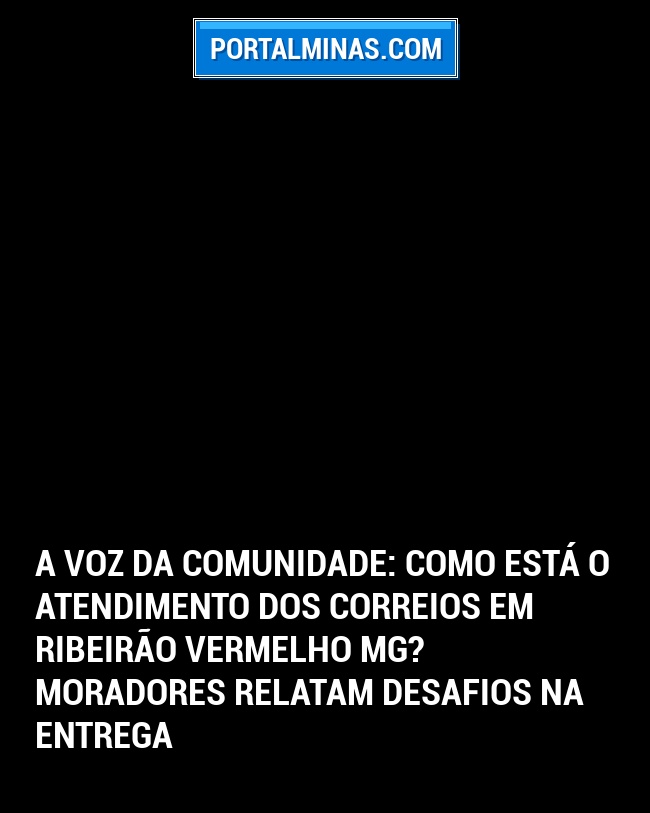 A Voz da Comunidade: Como está o atendimento dos Correios em Ribeirão Vermelho MG? Moradores relatam desafios na entrega