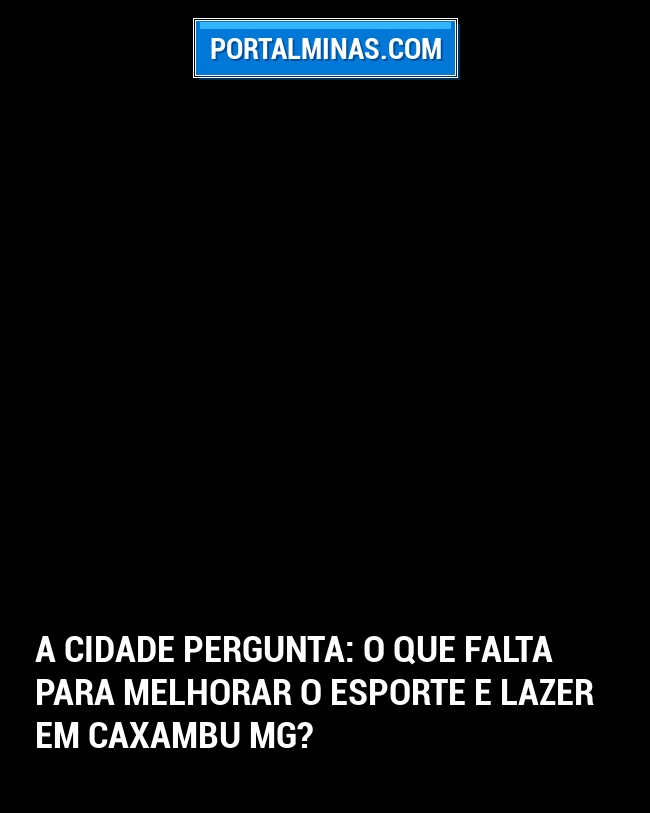A Cidade Pergunta: O que falta para melhorar o Esporte e Lazer em Caxambu MG?