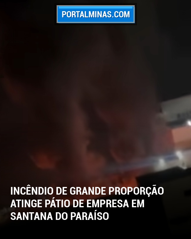 Incêndio de Grande Proporção Atinge Pátio de Empresa em Santana do Paraíso