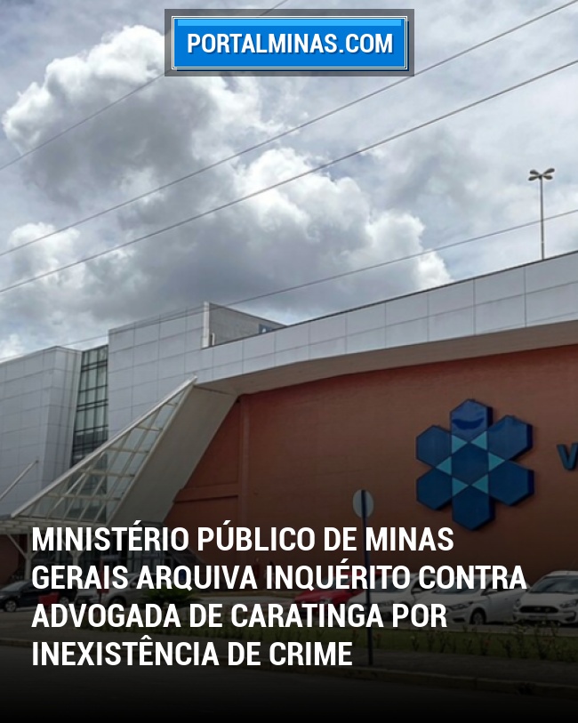 Ministério Público de Minas Gerais Arquiva Inquérito Contra Advogada de Caratinga por Inexistência de Crime