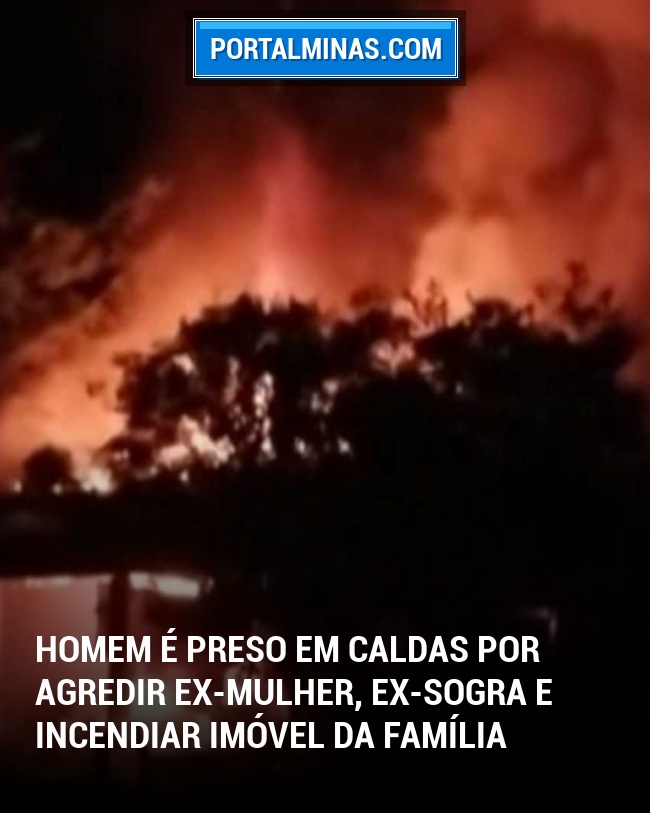 Homem é preso em Caldas por agredir ex-mulher, ex-sogra e incendiar imóvel da Família