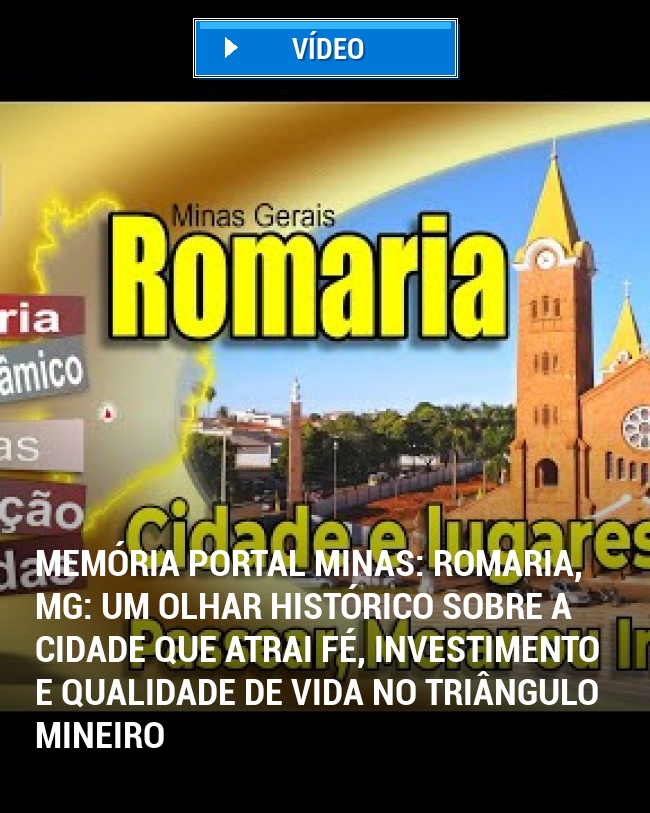 MEMÓRIA PORTAL MINAS: Romaria, MG: Um olhar histórico sobre a cidade que atrai fé, investimento e qualidade de vida no Triângulo Mineiro