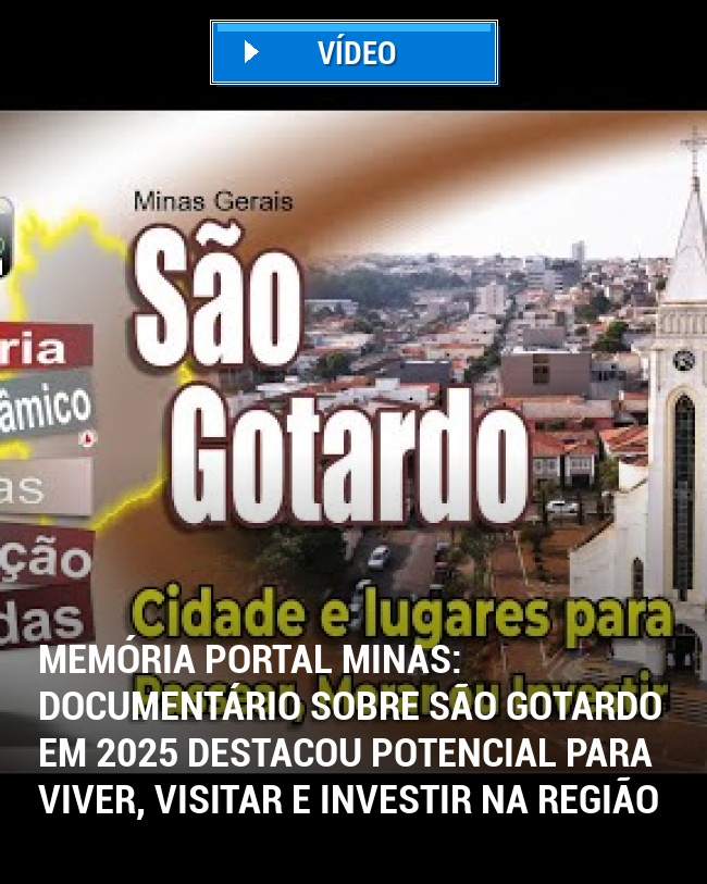 MEMÓRIA PORTAL MINAS: Documentário sobre São Gotardo em 2025 destacou potencial para viver, visitar e investir na região