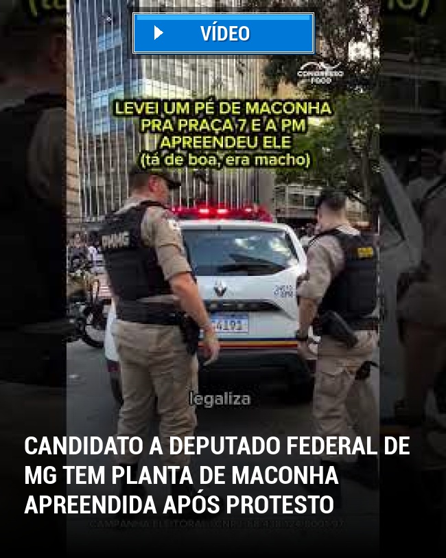 Candidato a Deputado Federal de MG Tem Planta de Maconha Apreendida Após Protesto